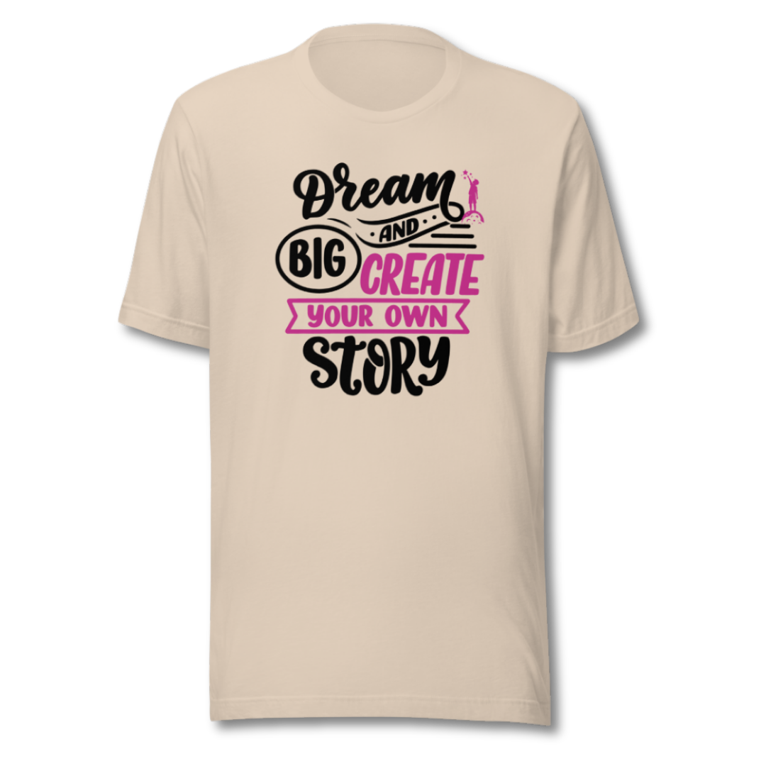 Dream Big and Create Your Own Story - Unisex T-Shirt