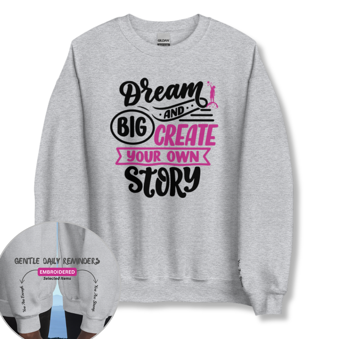 Dream Big and Create Your Own Story - Unisex Sweatshirt (with Wrist Embroidery)