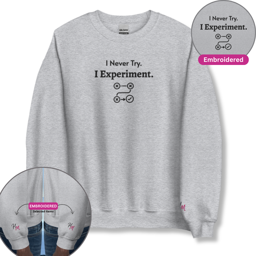 I never Try. I Experiment - Unisex Sweatshirt (with Centre Chest + Wrist Embroidery)