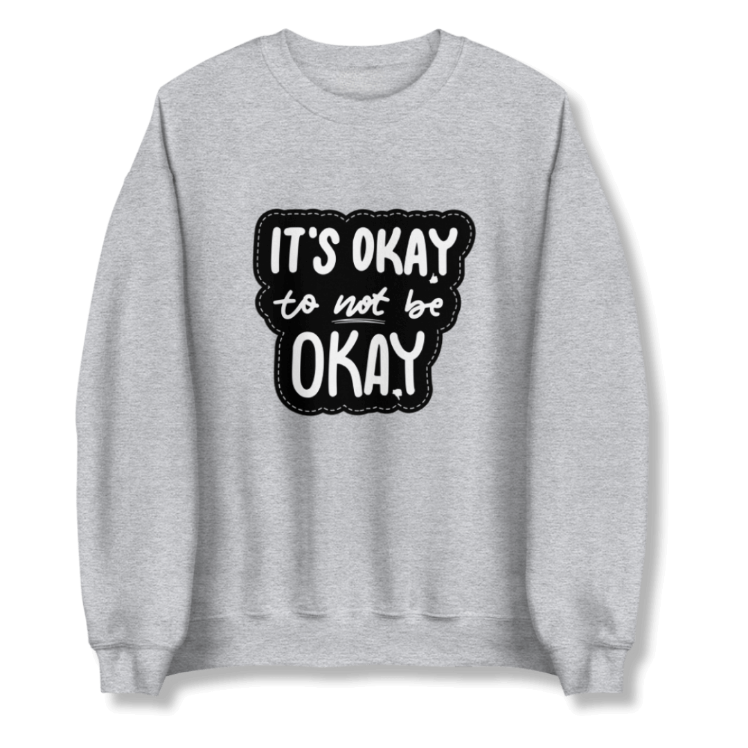 It's Okay to not be Okay - Unisex Sweatshirt