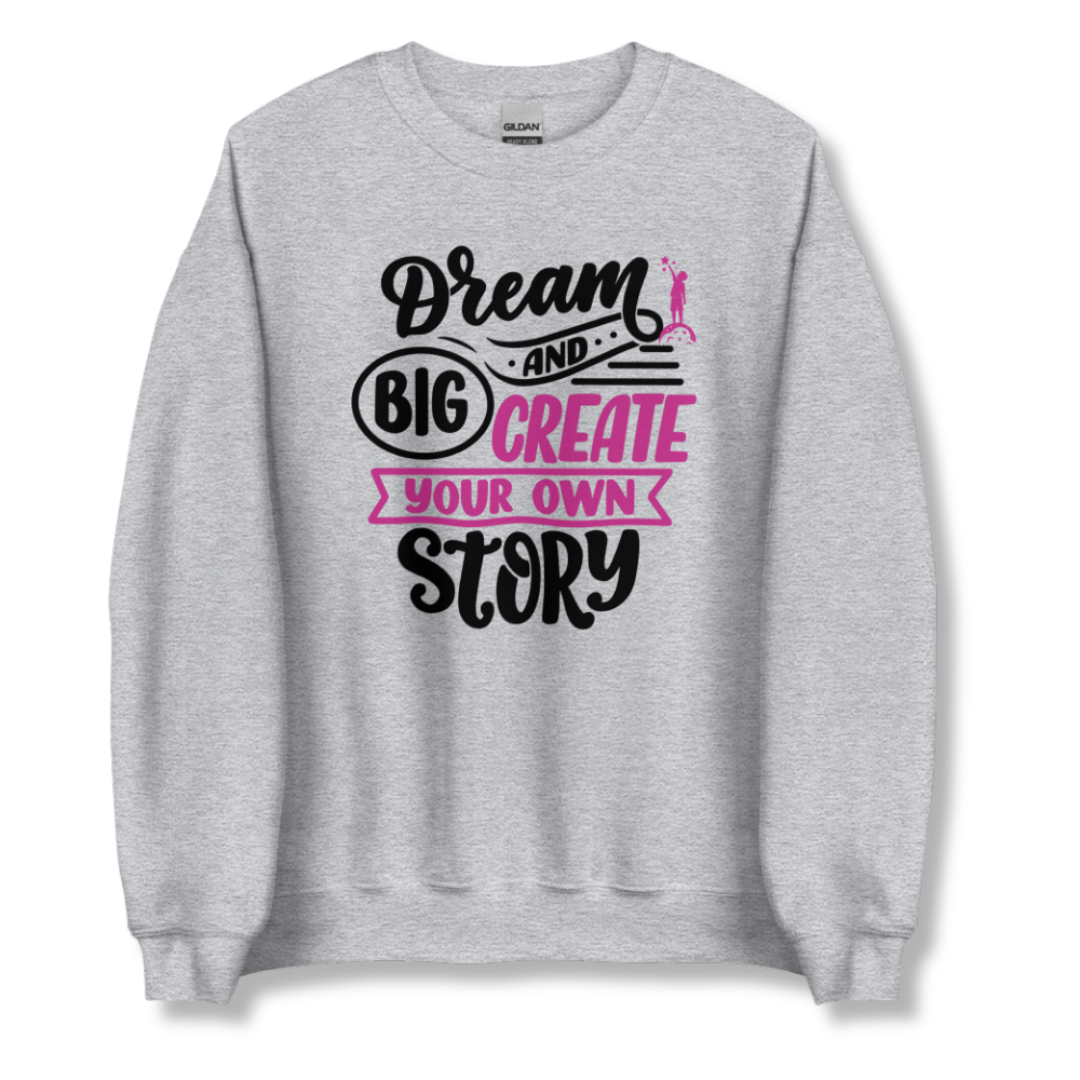 Dream Big and Create Your Own Story - Unisex Sweatshirt