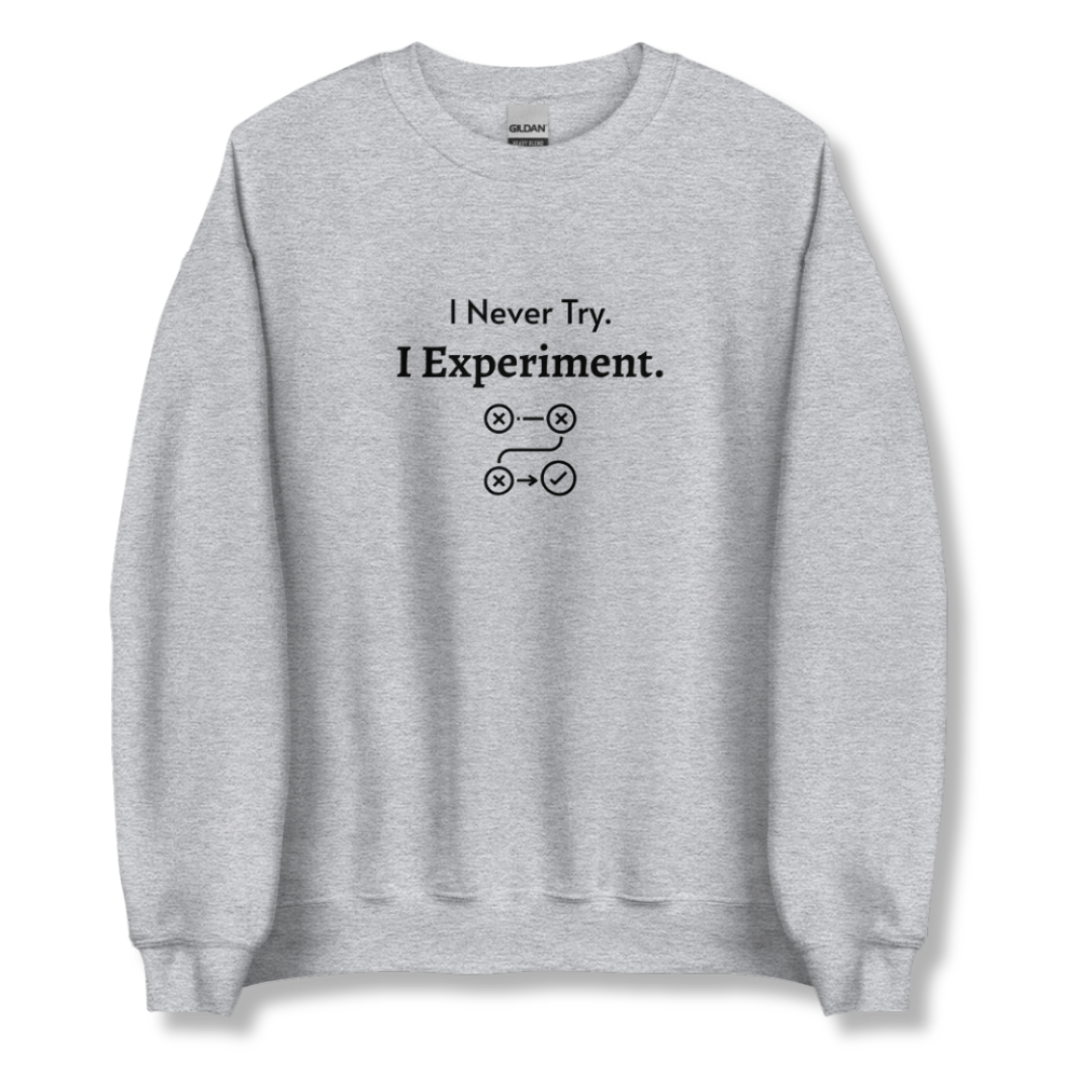 I Never Try. I Experiment - Unisex Sweatshirt