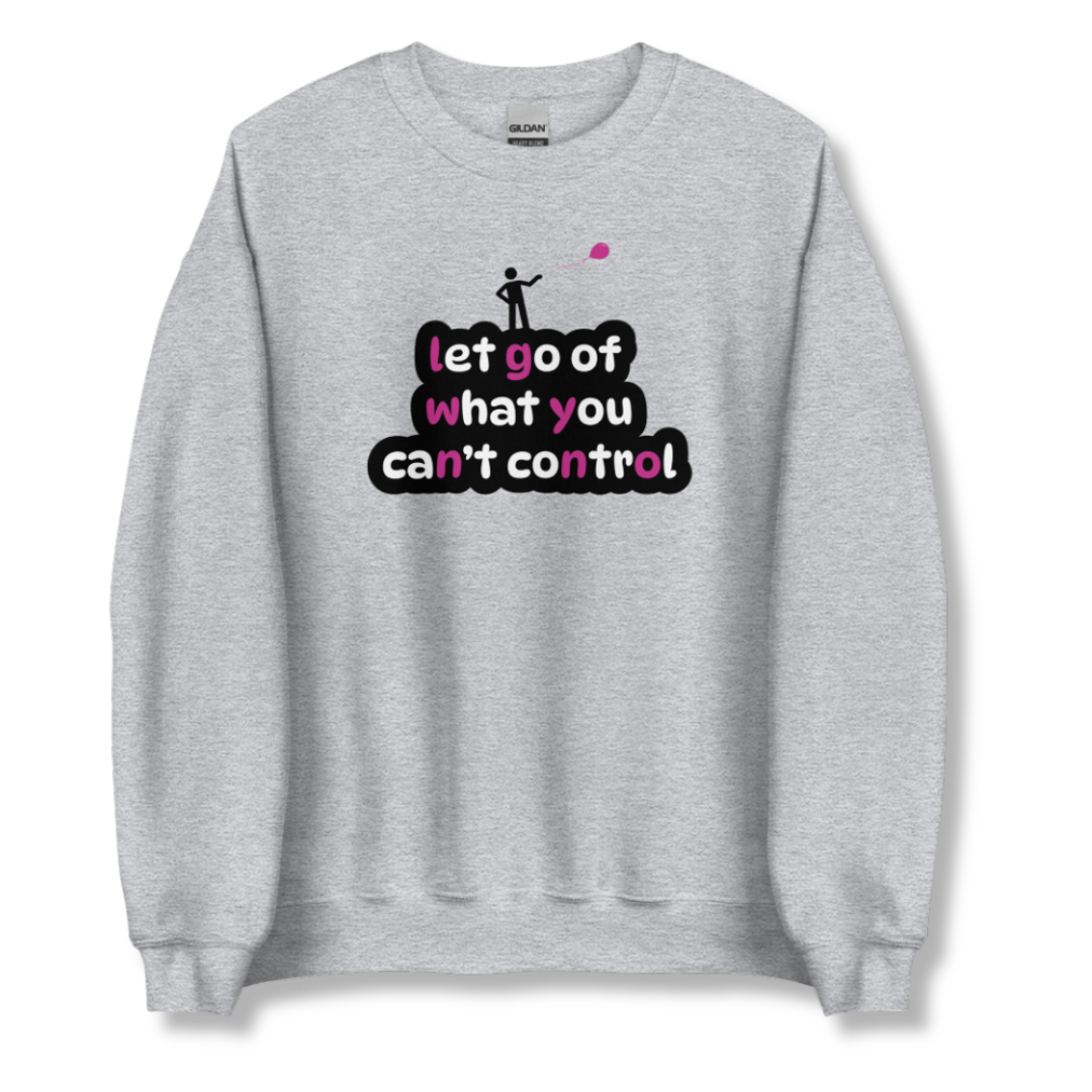 Let Go Of What You Can't Control - Unisex Sweatshirt