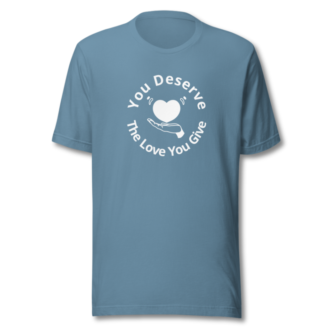 You Deserve The Love You Give v2 - Unisex T-Shirt
