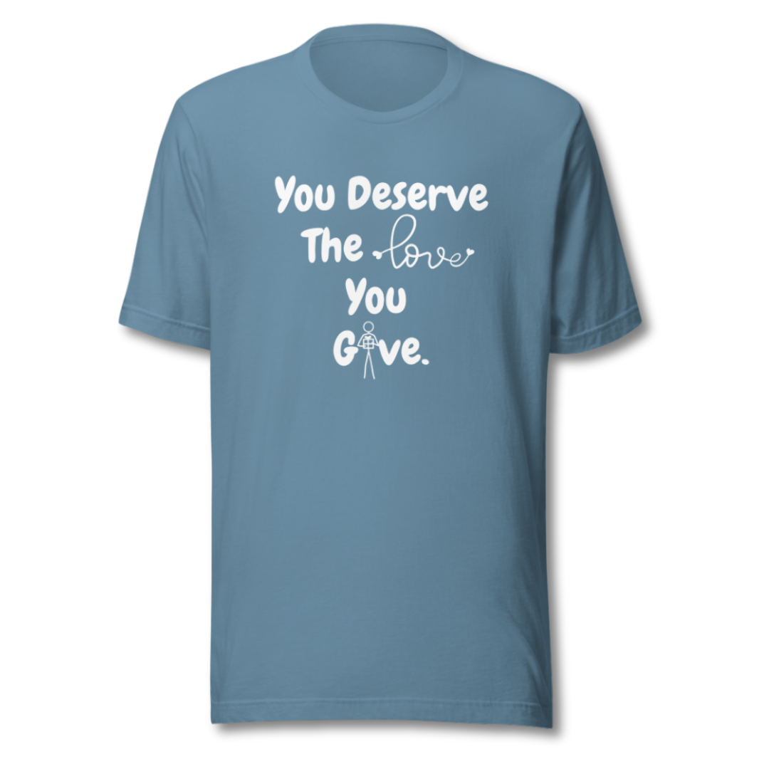 You Deserve The Love You Give v1 - Unisex T-Shirt