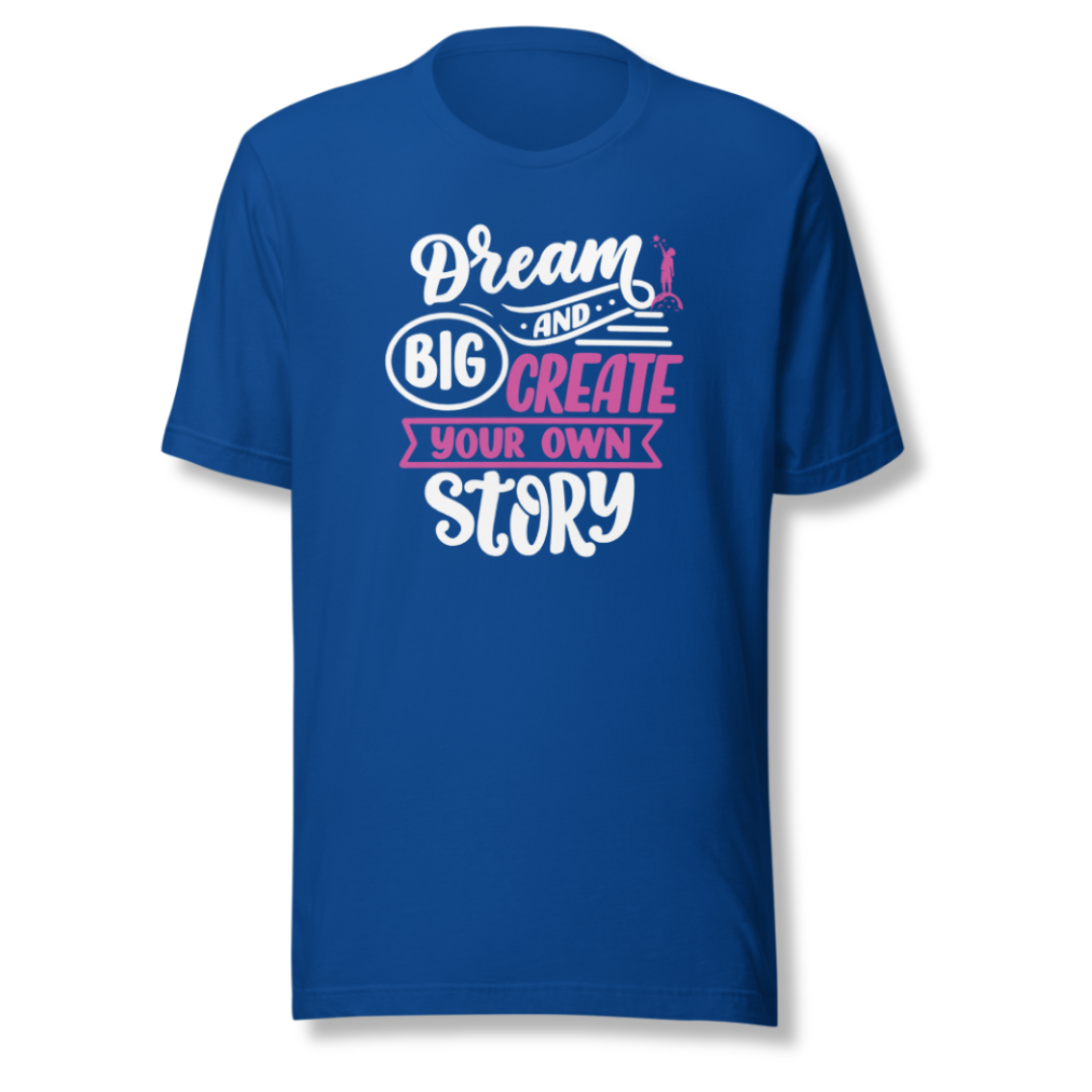 Dream Big and Create Your Own Story - Unisex T-Shirt