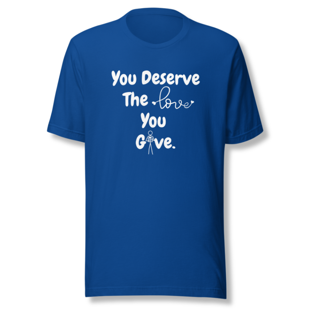 You Deserve The Love You Give v1 - Unisex T-Shirt