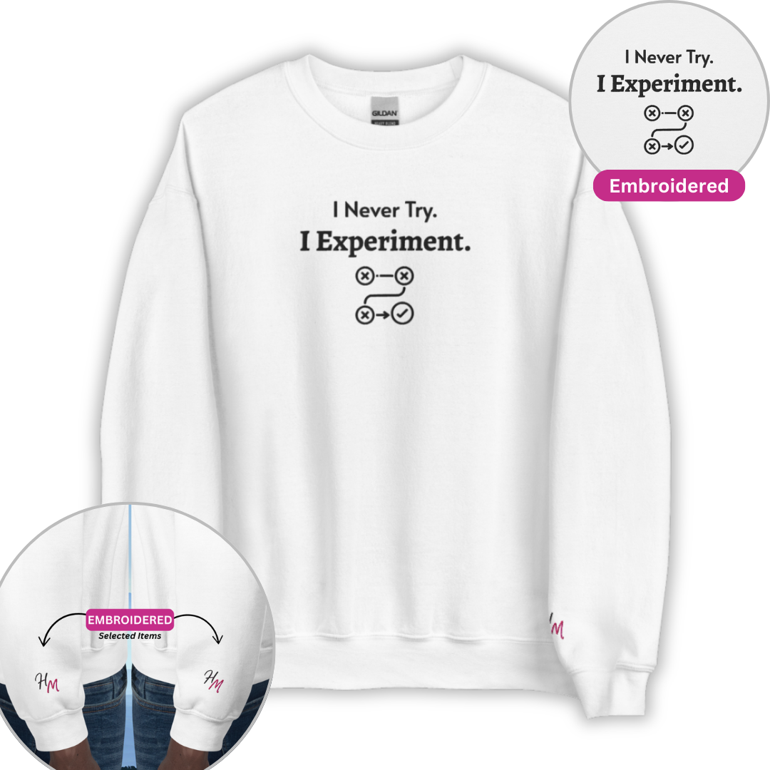 I never Try. I Experiment - Unisex Sweatshirt (with Centre Chest + Wrist Embroidery)