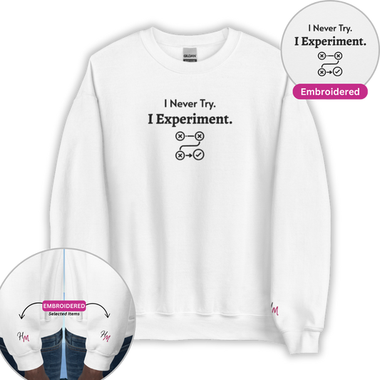 I never Try. I Experiment - Unisex Sweatshirt (with Centre Chest + Wrist Embroidery)
