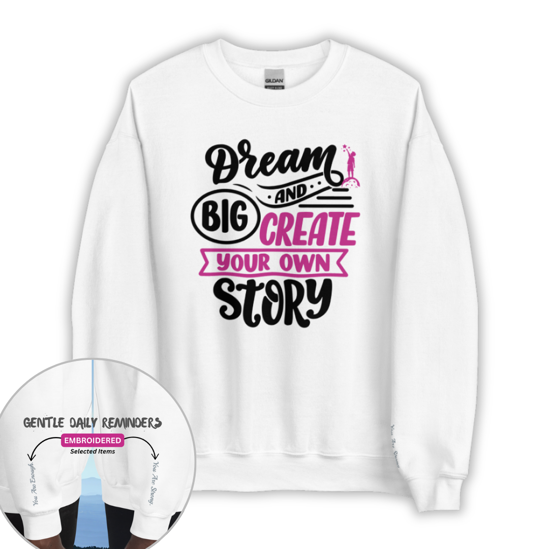 Dream Big and Create Your Own Story - Unisex Sweatshirt (with Wrist Embroidery)