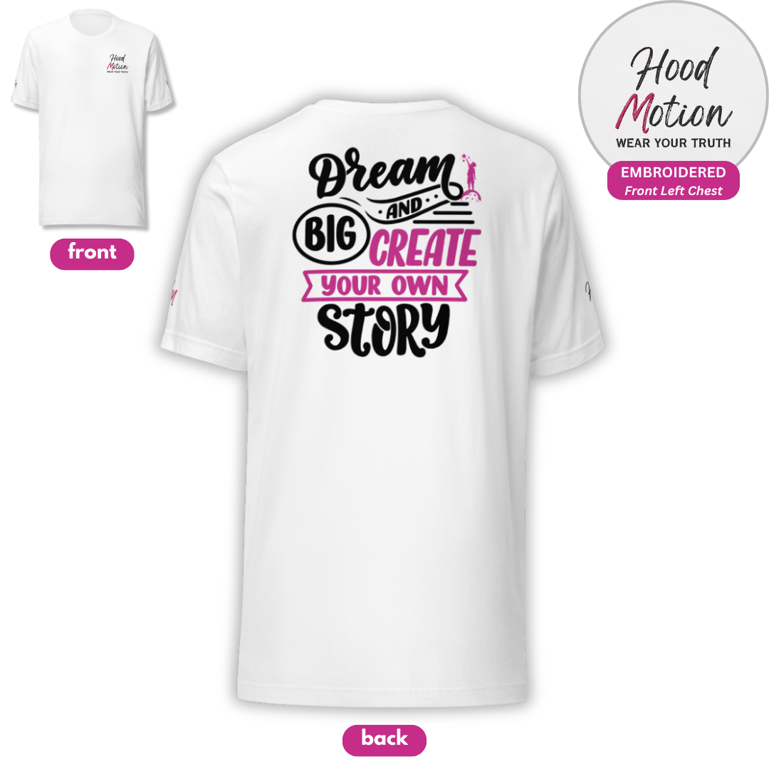 Dream Big and Create Your Own Story - Unisex T-shirt (with Left Chest and Sleeve Embroidery + Back print)