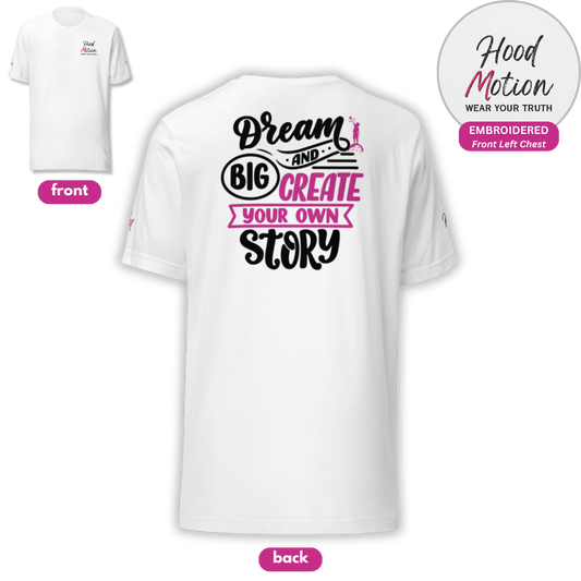Dream Big and Create Your Own Story - Unisex T-shirt (with Left Chest and Sleeve Embroidery + Back print)