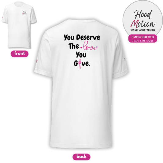 You Deserve The Love You Give v1 - Unisex T-shirt (with Left Chest, Sleeve Embroidery + Back print)