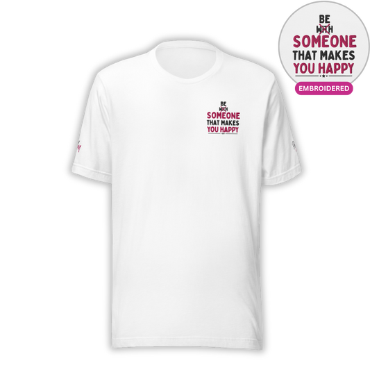 Be Someone That Makes You Happy - Unisex T-shirt (with Sleeve and Left Chest Embroidery)