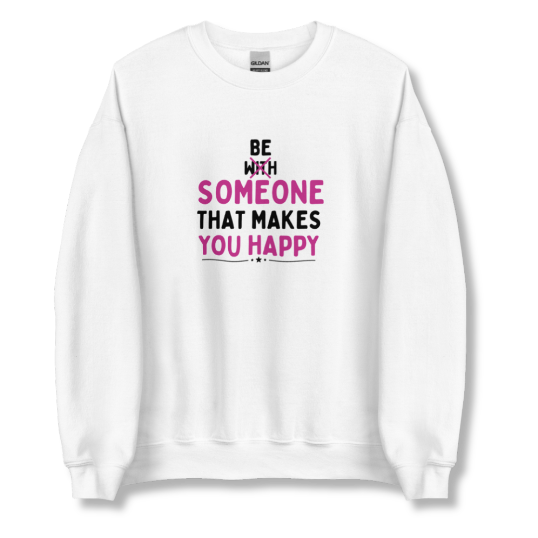 Be Someone That Makes You Happy - Unisex Sweatshirt