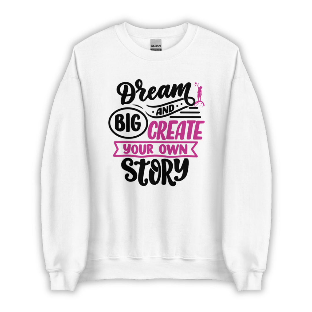 Dream Big and Create Your Own Story - Unisex Sweatshirt