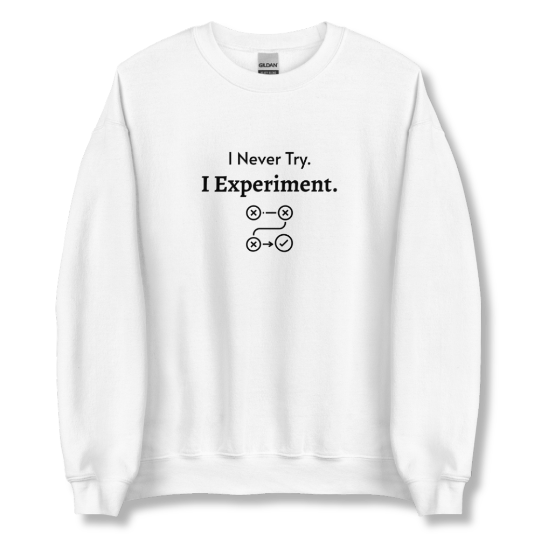 I Never Try. I Experiment - Unisex Sweatshirt