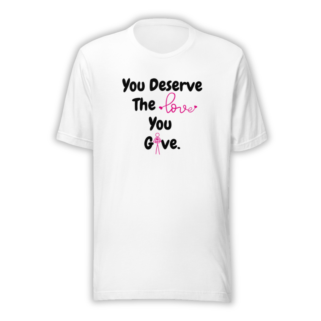You Deserve The Love You Give v1 - Unisex T-Shirt