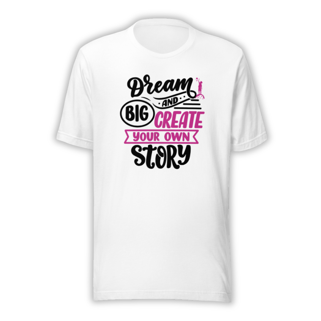 Dream Big and Create Your Own Story - Unisex T-Shirt