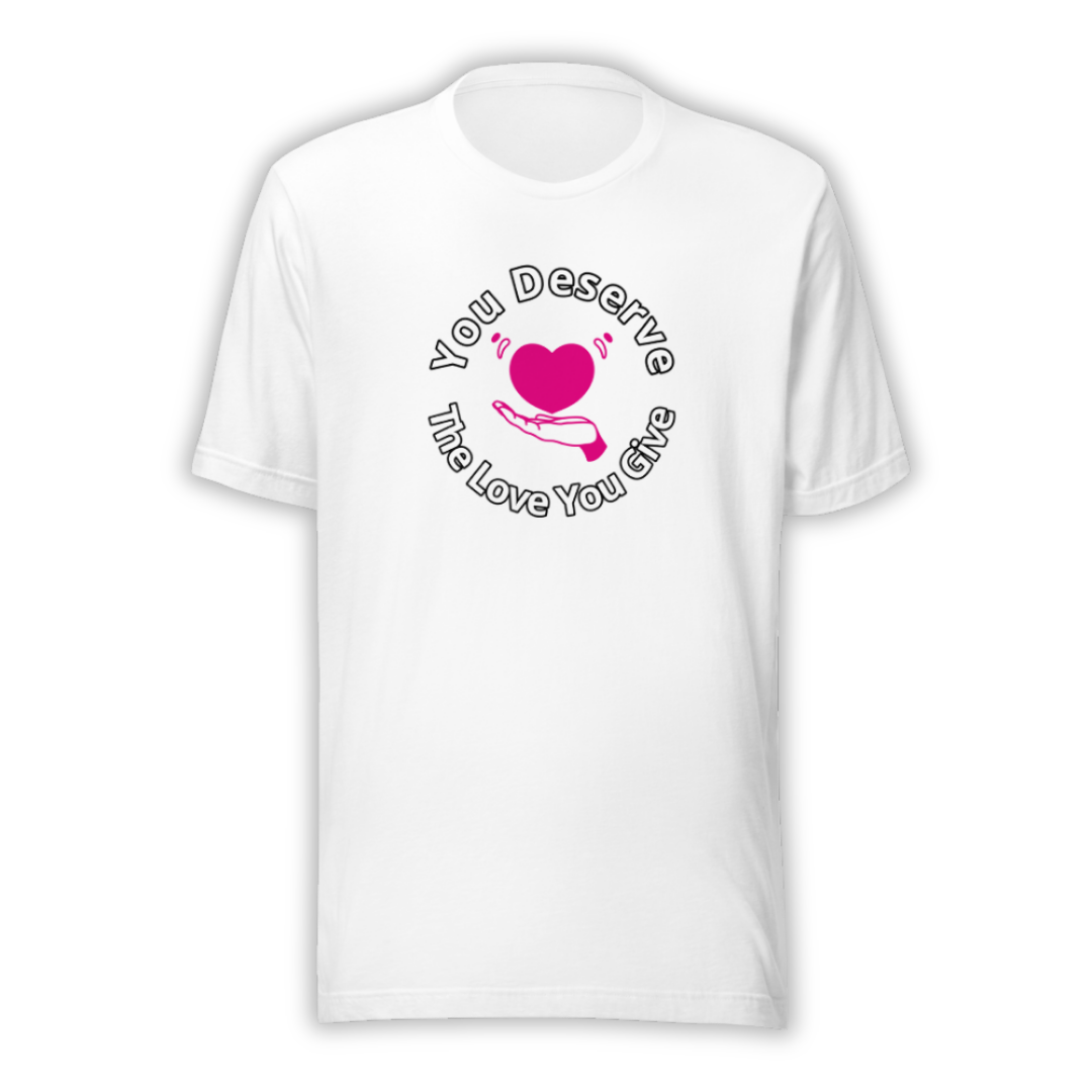 You Deserve The Love You Give v2 - Unisex T-Shirt