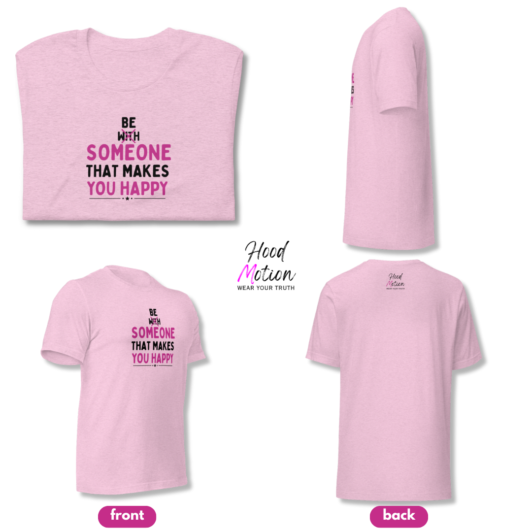 Be Someone That Makes You Happy - Unisex T-Shirt