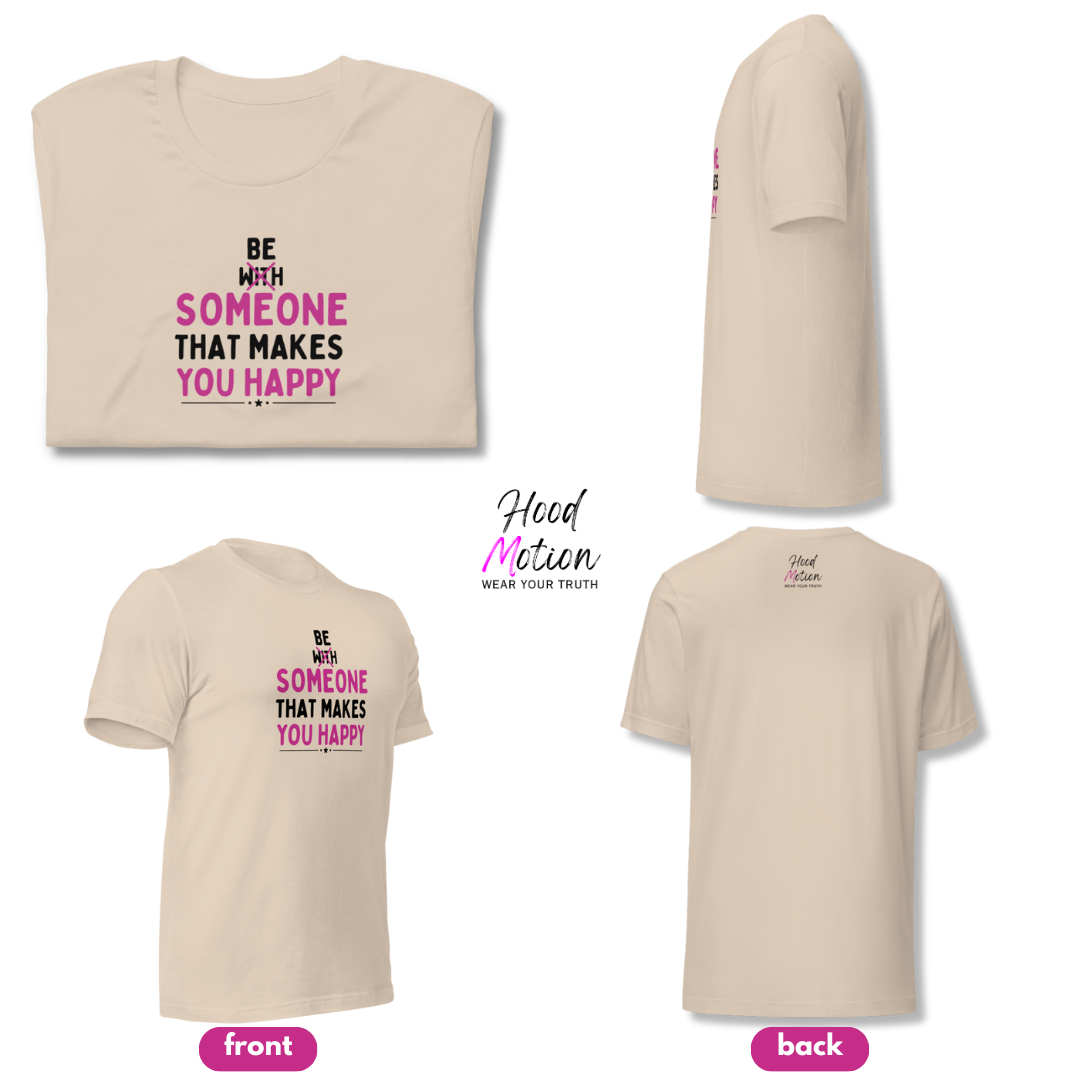Be Someone That Makes You Happy - Unisex T-Shirt
