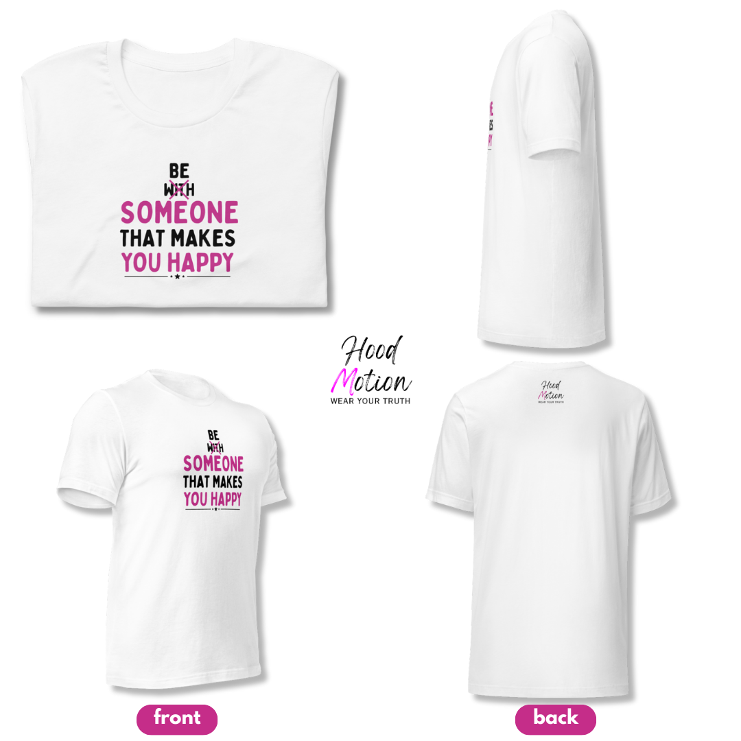 Be Someone That Makes You Happy - Unisex T-Shirt