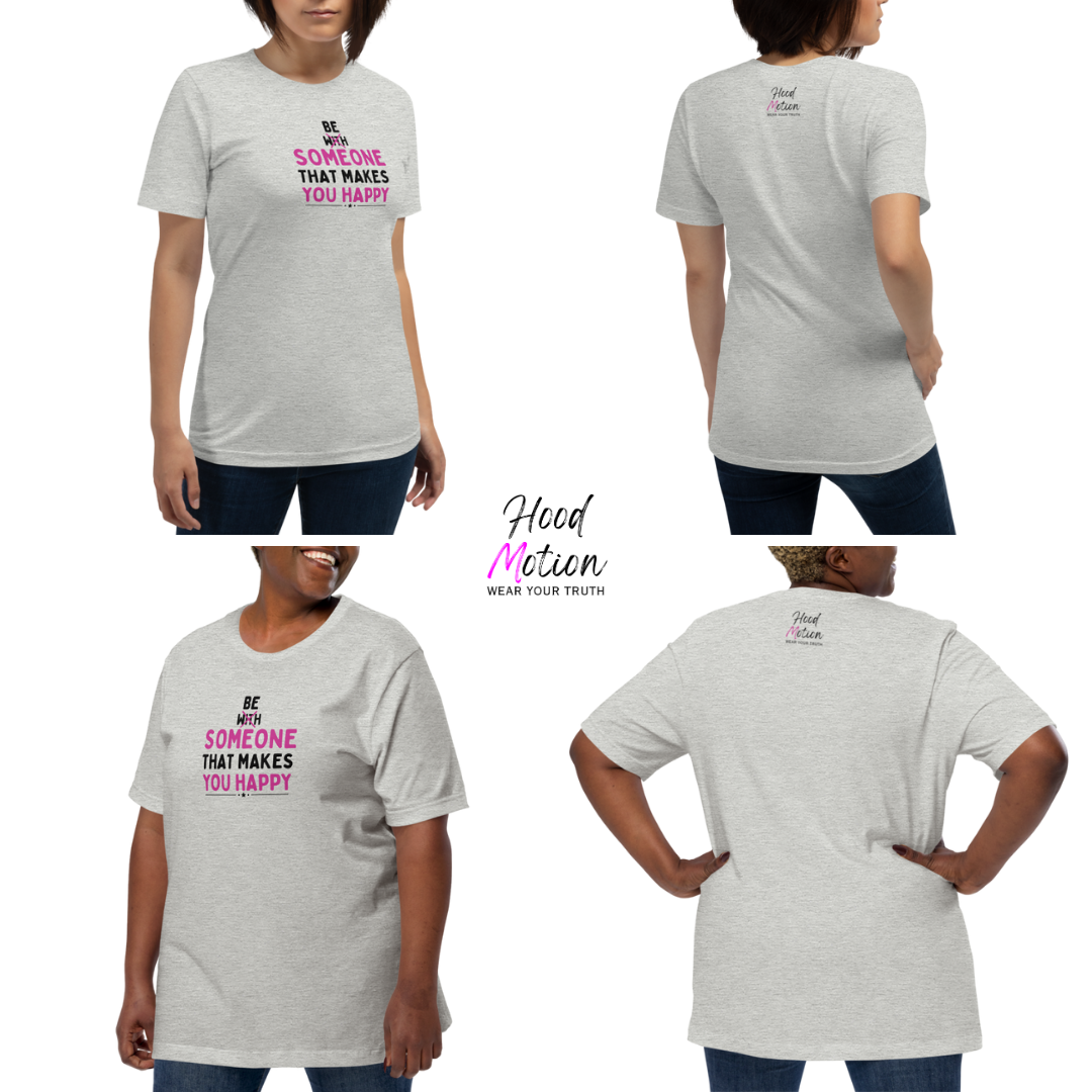 Be Someone That Makes You Happy - Unisex T-Shirt