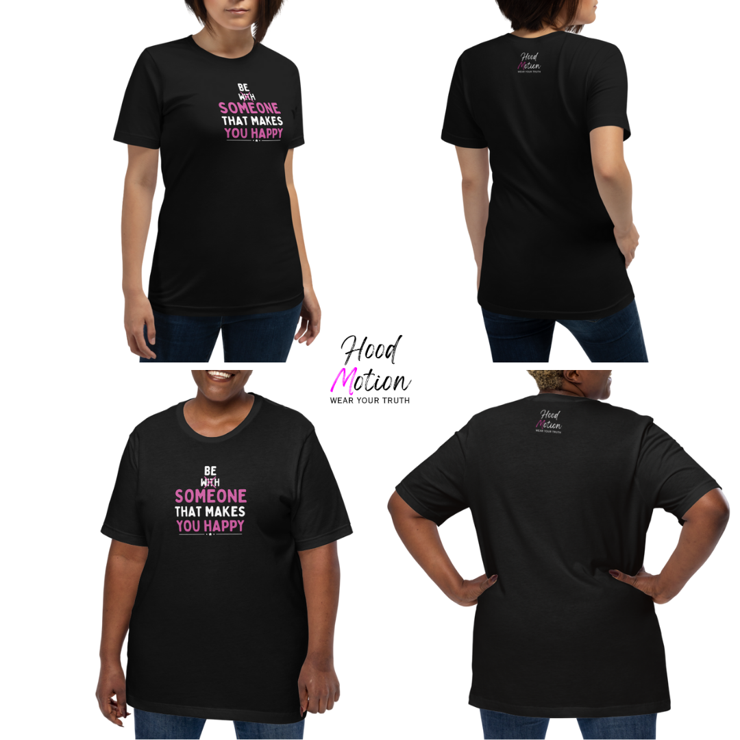 Be Someone That Makes You Happy - Unisex T-Shirt