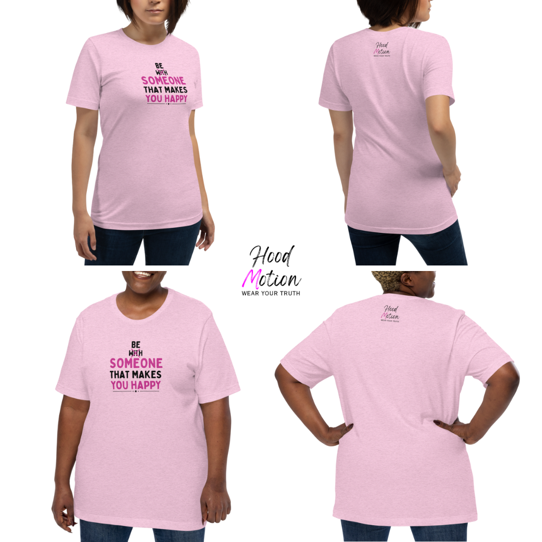 Be Someone That Makes You Happy - Unisex T-Shirt