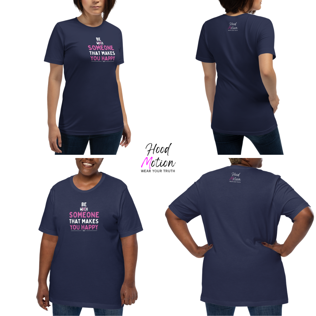 Be Someone That Makes You Happy - Unisex T-Shirt
