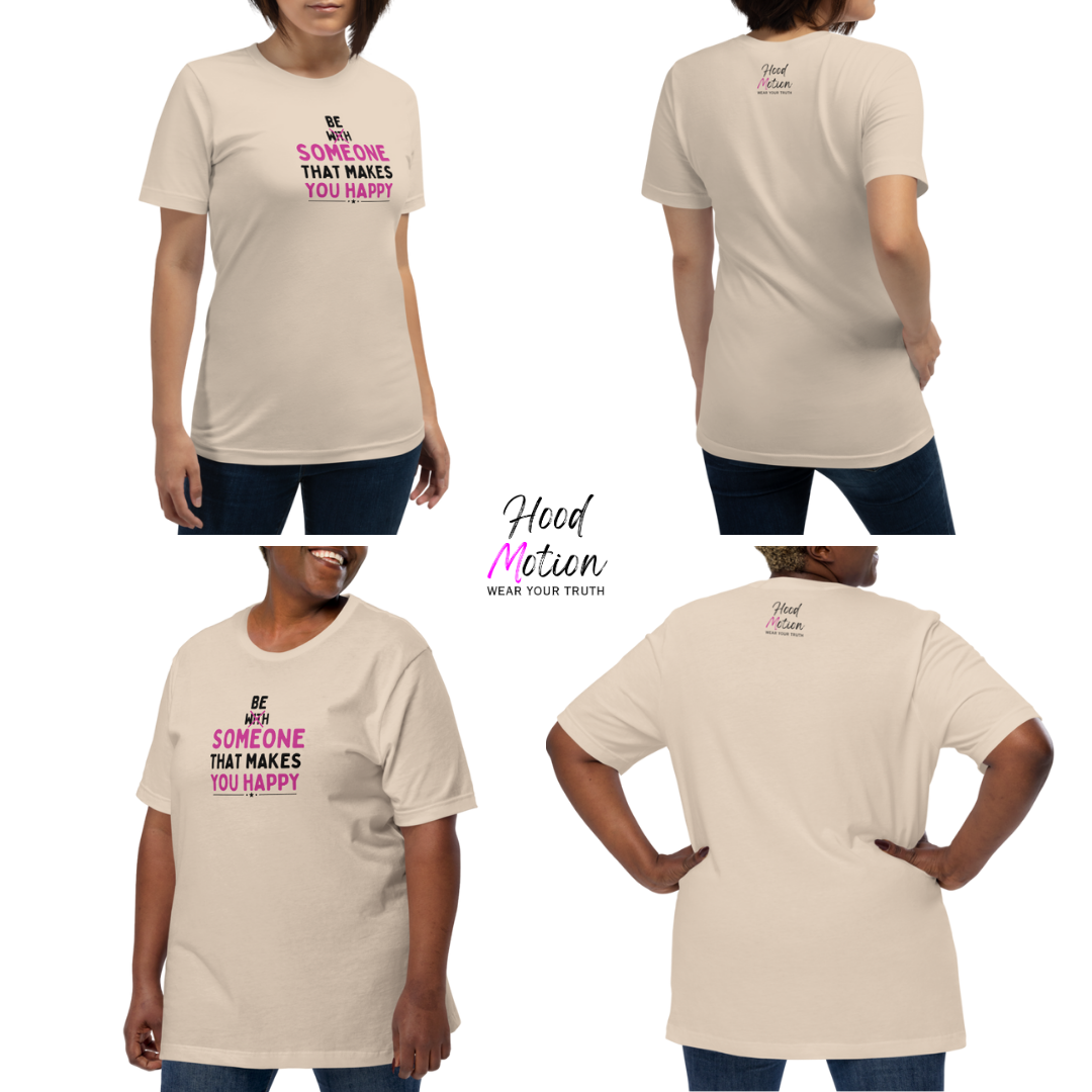 Be Someone That Makes You Happy - Unisex T-Shirt