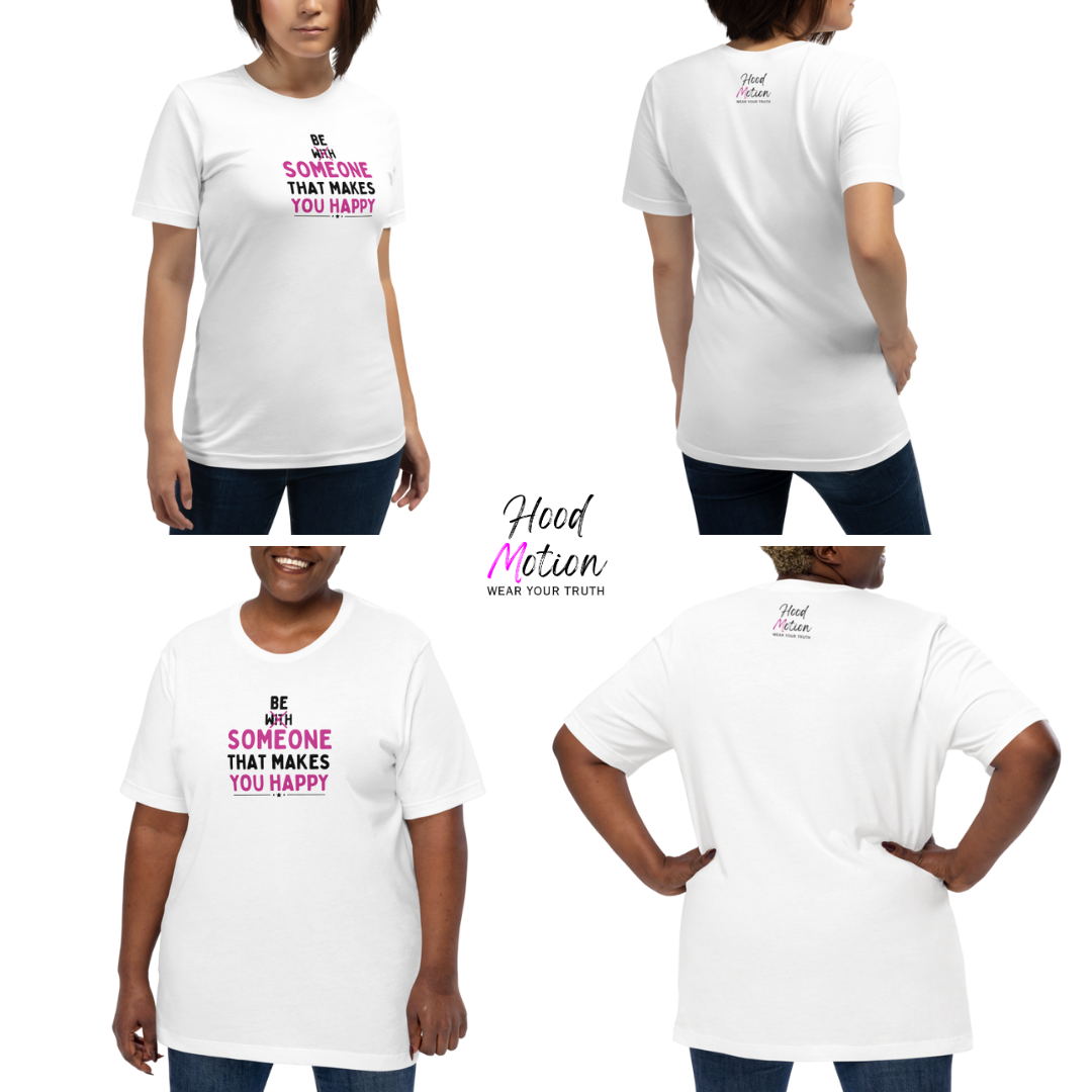 Be Someone That Makes You Happy - Unisex T-Shirt