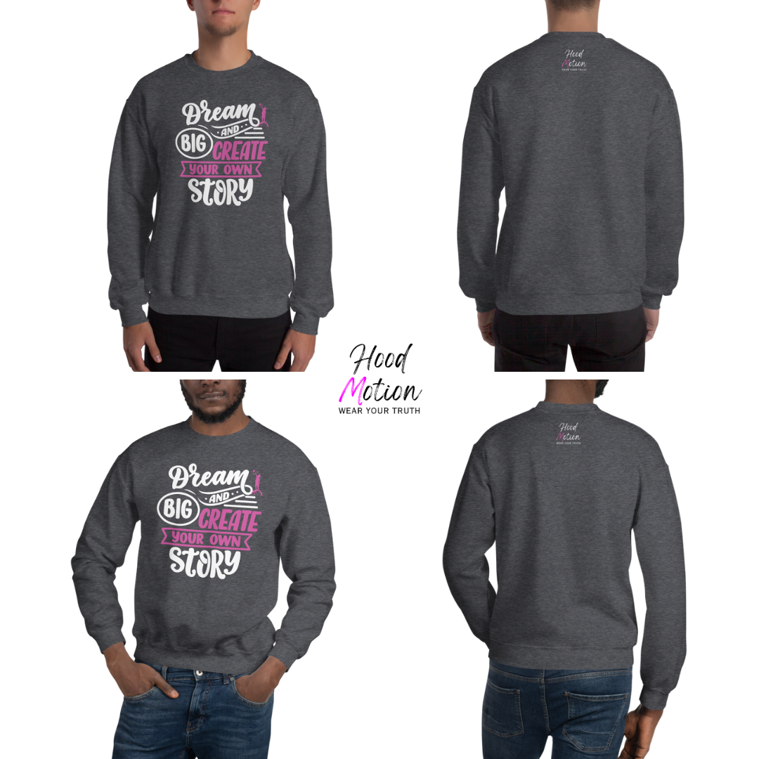 Dream Big and Create Your Own Story - Unisex Sweatshirt