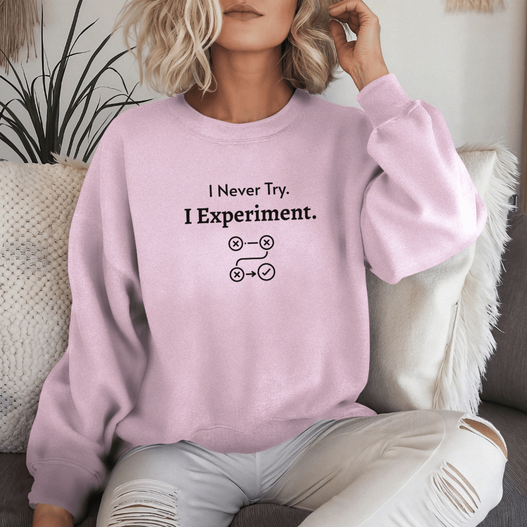 I Never Try. I Experiment - Unisex Sweatshirt