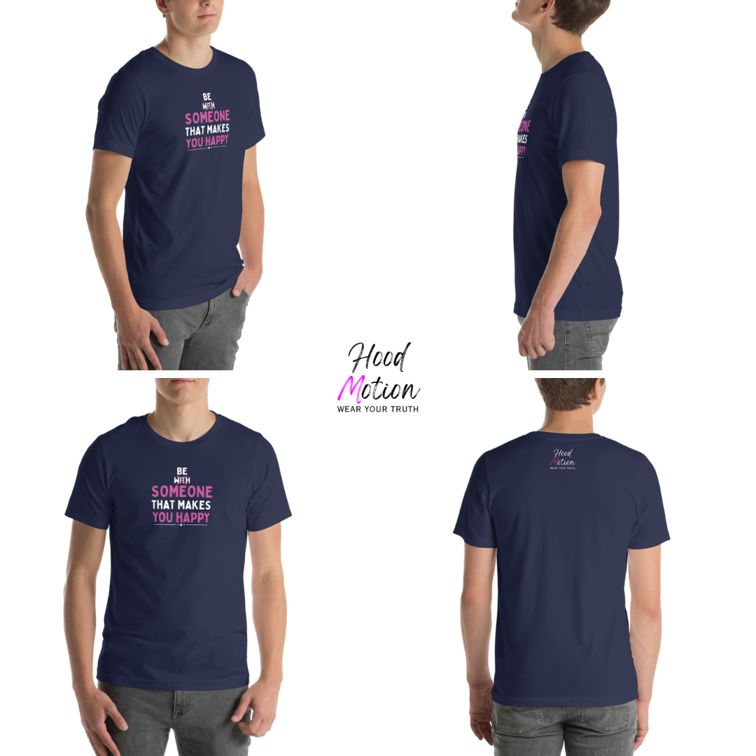 Be Someone That Makes You Happy - Unisex T-Shirt