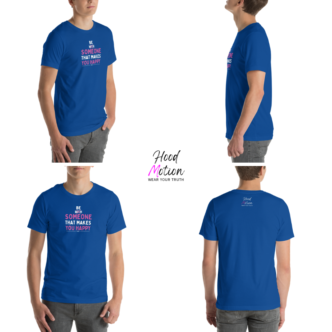 Be Someone That Makes You Happy - Unisex T-Shirt