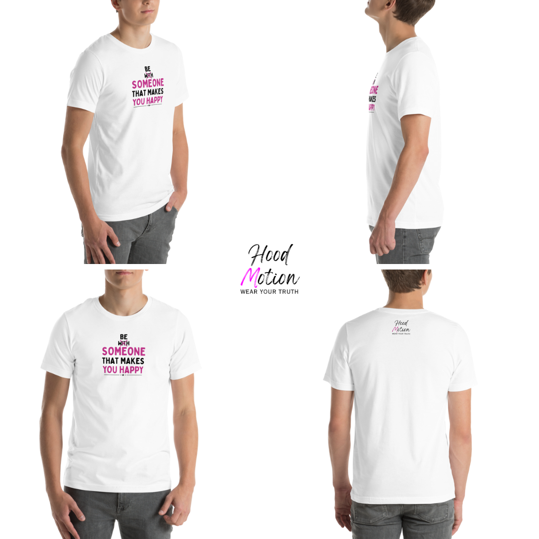 Be Someone That Makes You Happy - Unisex T-Shirt