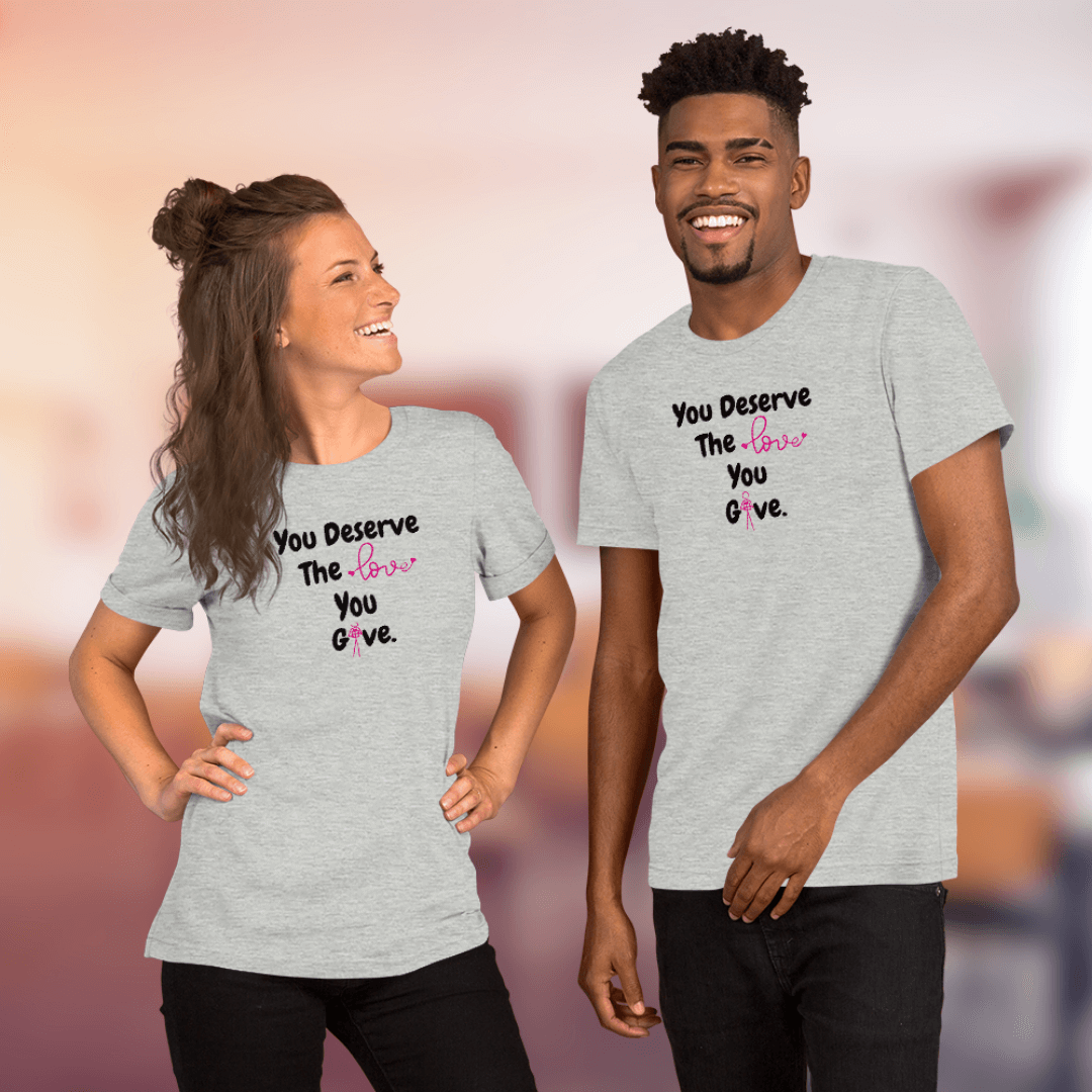You Deserve The Love You Give v1 - Unisex T-Shirt