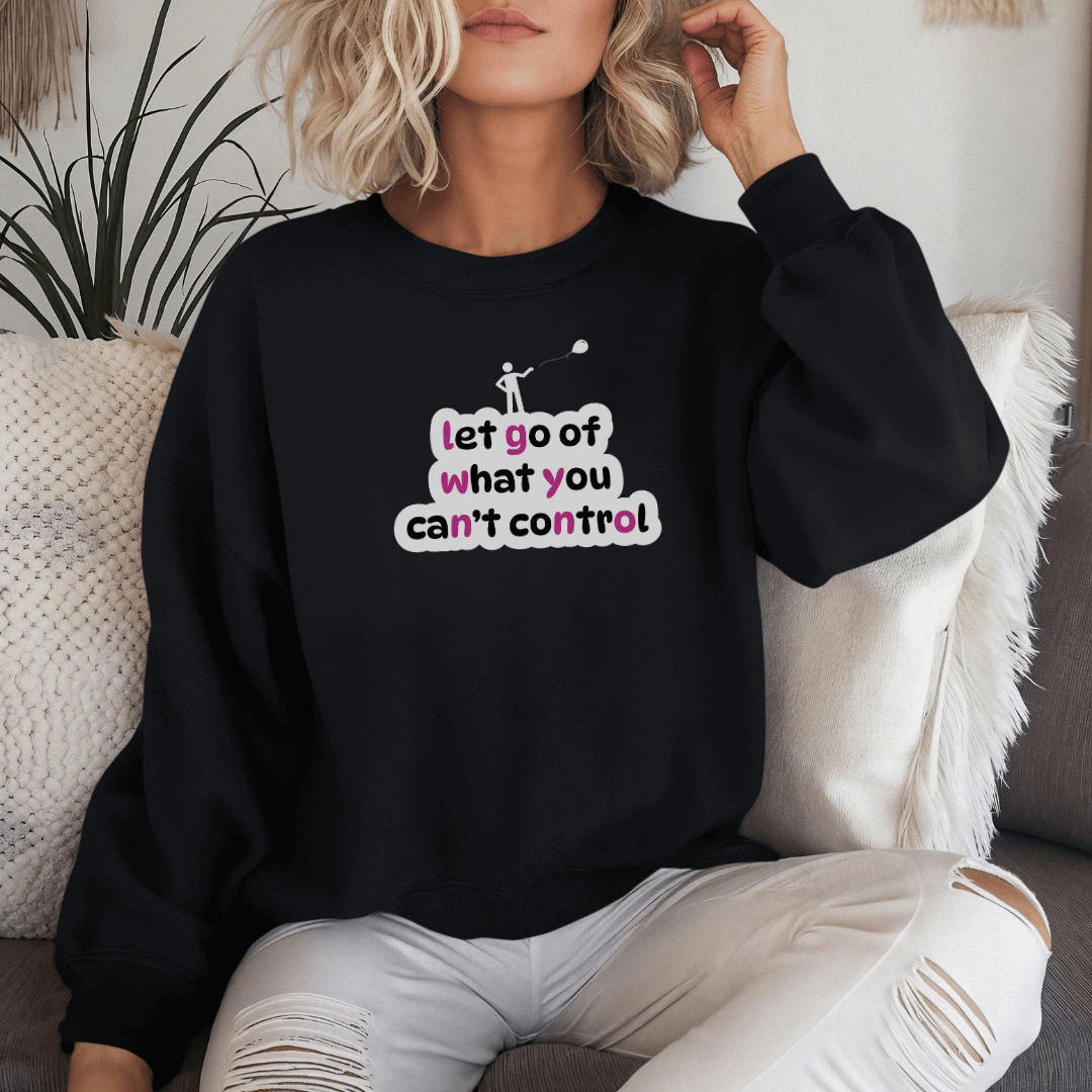 Let Go Of What You Can't Control - Unisex Sweatshirt