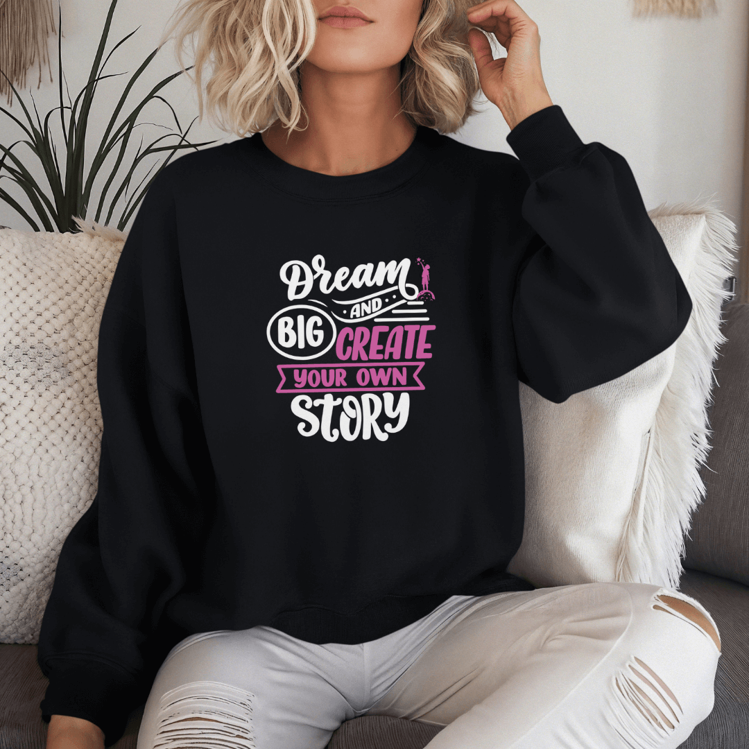 Dream Big and Create Your Own Story - Unisex Sweatshirt