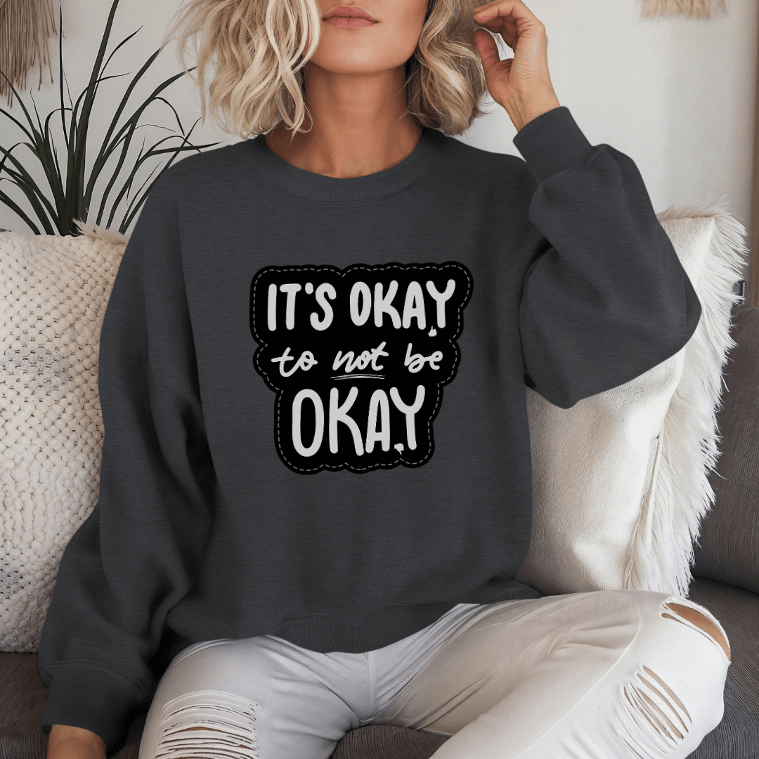 It's Okay to not be Okay - Unisex Sweatshirt