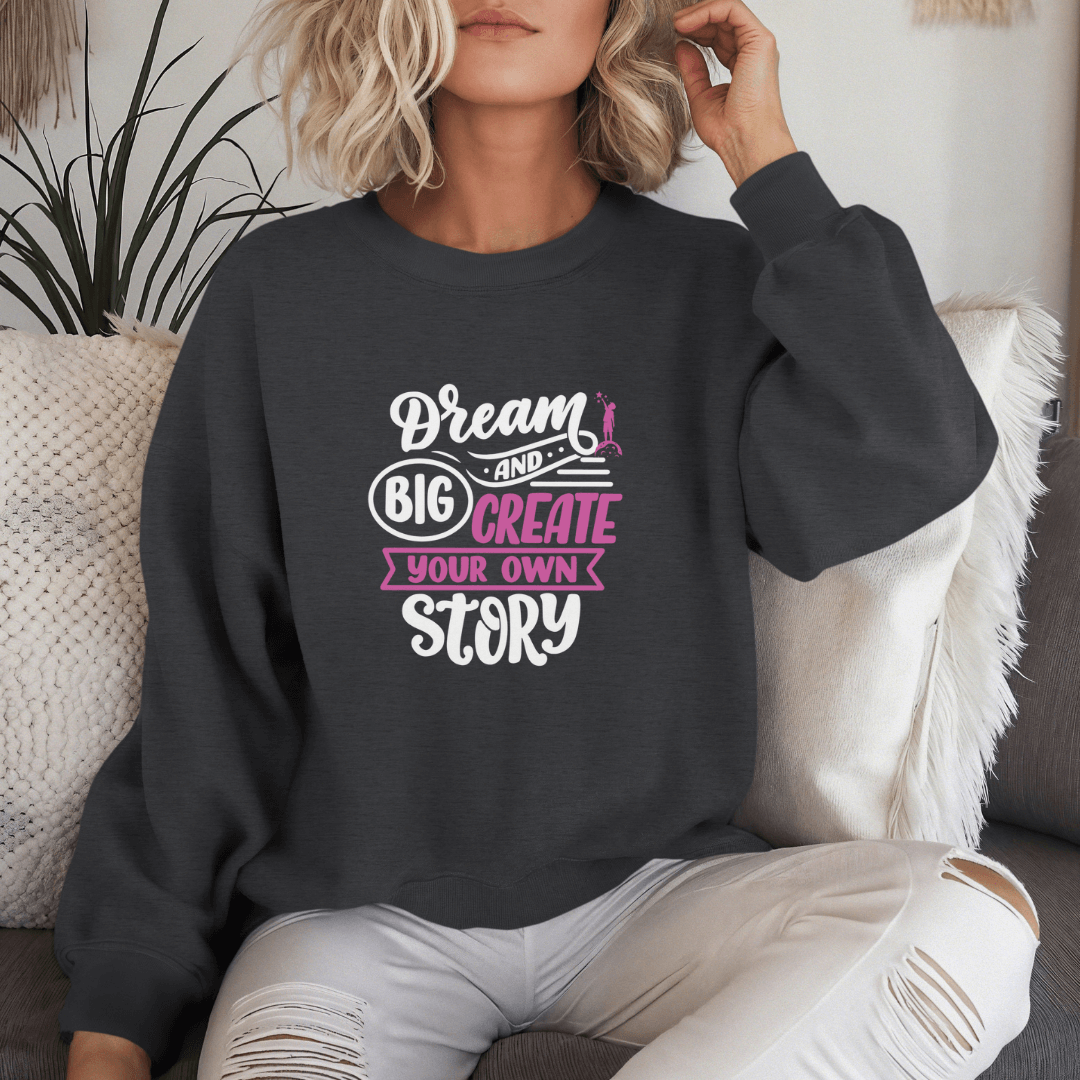 Dream Big and Create Your Own Story - Unisex Sweatshirt