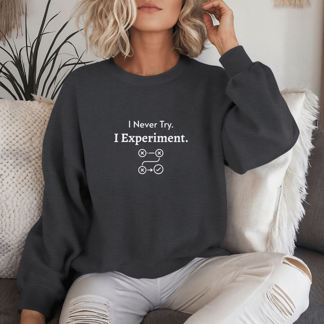 I Never Try. I Experiment - Unisex Sweatshirt