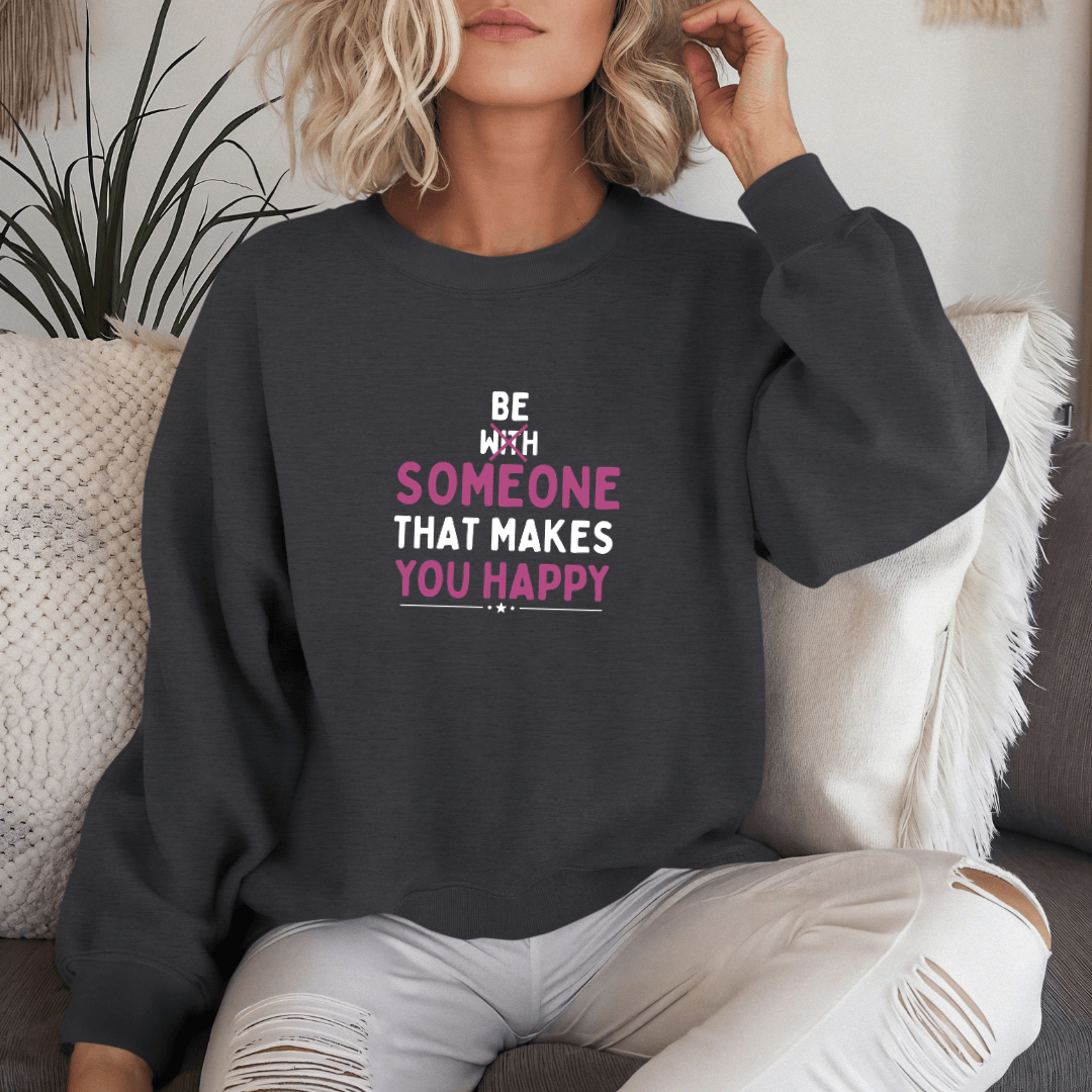 Be Someone That Makes You Happy - Unisex Sweatshirt