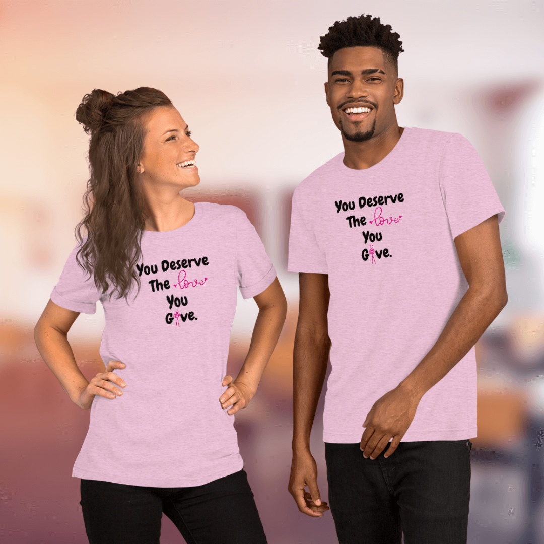 You Deserve The Love You Give v1 - Unisex T-Shirt