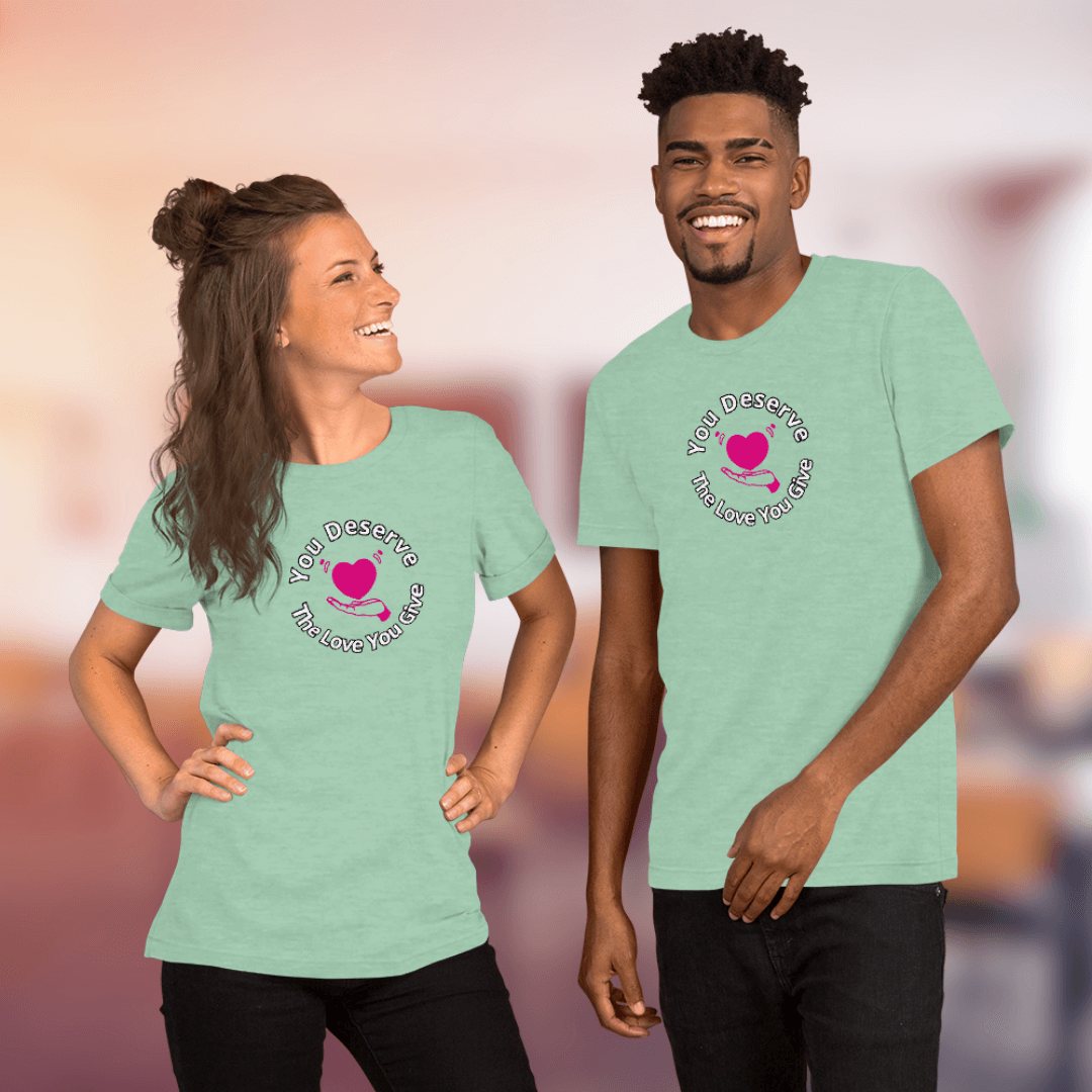 You Deserve The Love You Give v2 - Unisex T-Shirt