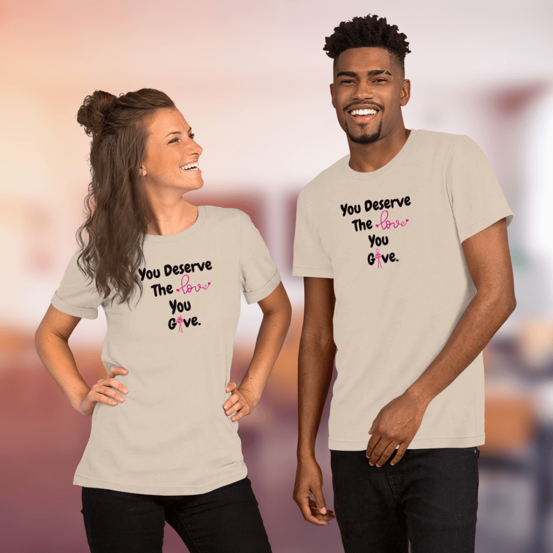 You Deserve The Love You Give v1 - Unisex T-Shirt