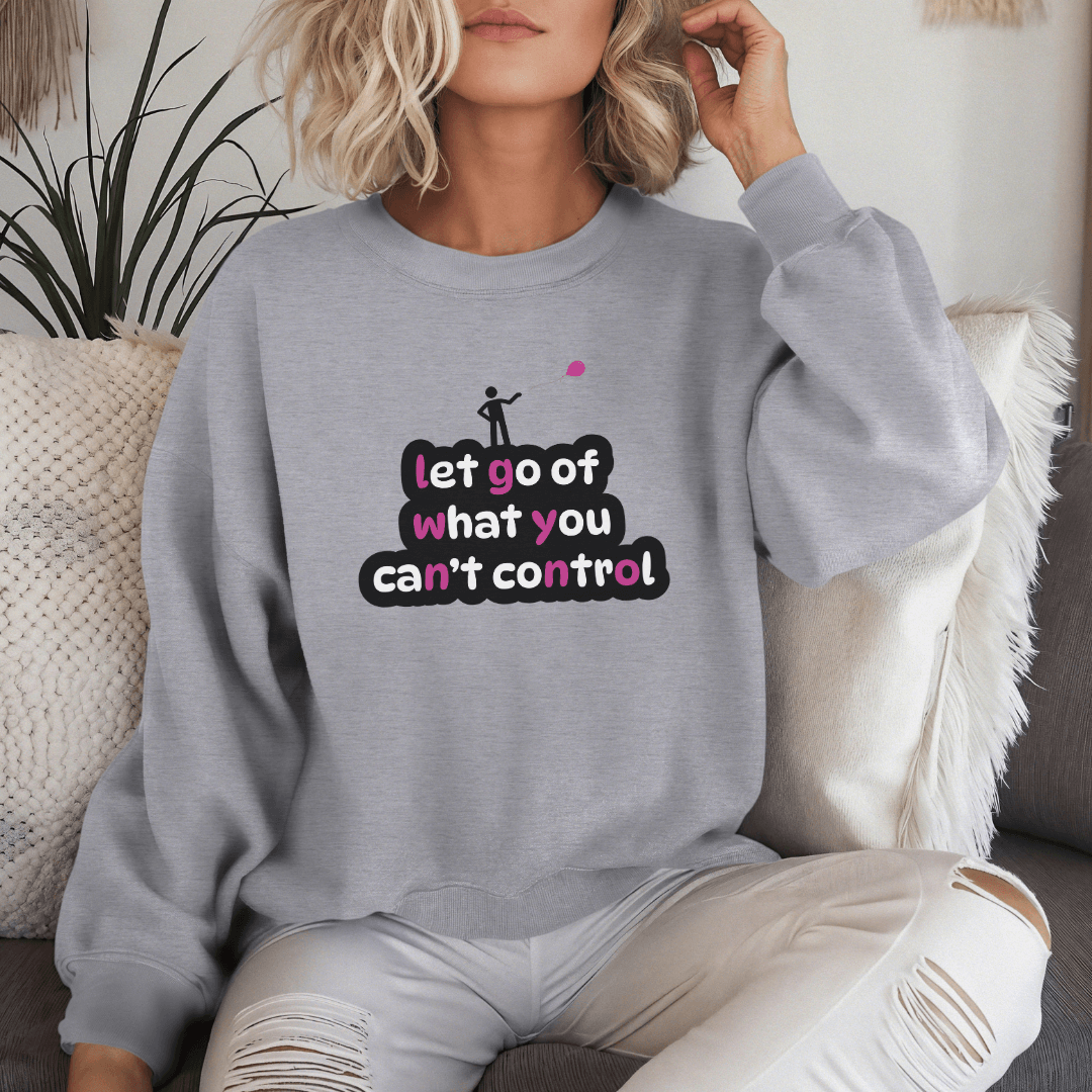 Let Go Of What You Can't Control - Unisex Sweatshirt