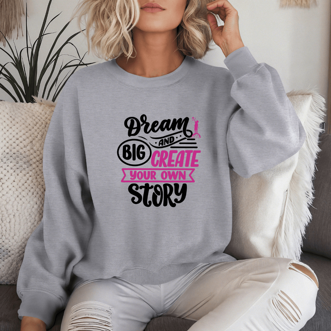 Dream Big and Create Your Own Story - Unisex Sweatshirt